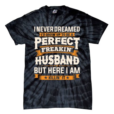 I Never Dreamed ID Grow Up To Be A Perfect Freaking Husband Tie-Dye T-Shirt