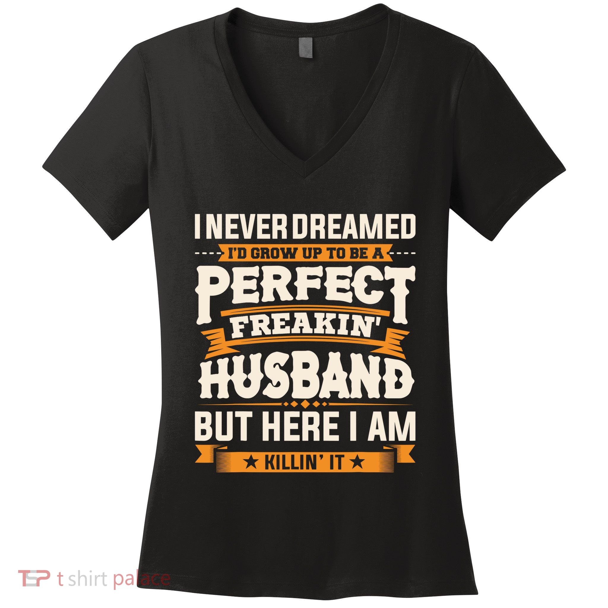 I Never Dreamed ID Grow Up To Be A Perfect Freaking Husband Women's V-Neck T-Shirt