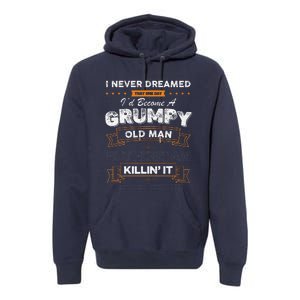 I Never Dreamed That Id Become A Grumpy Old Man Grandpa Premium Hoodie