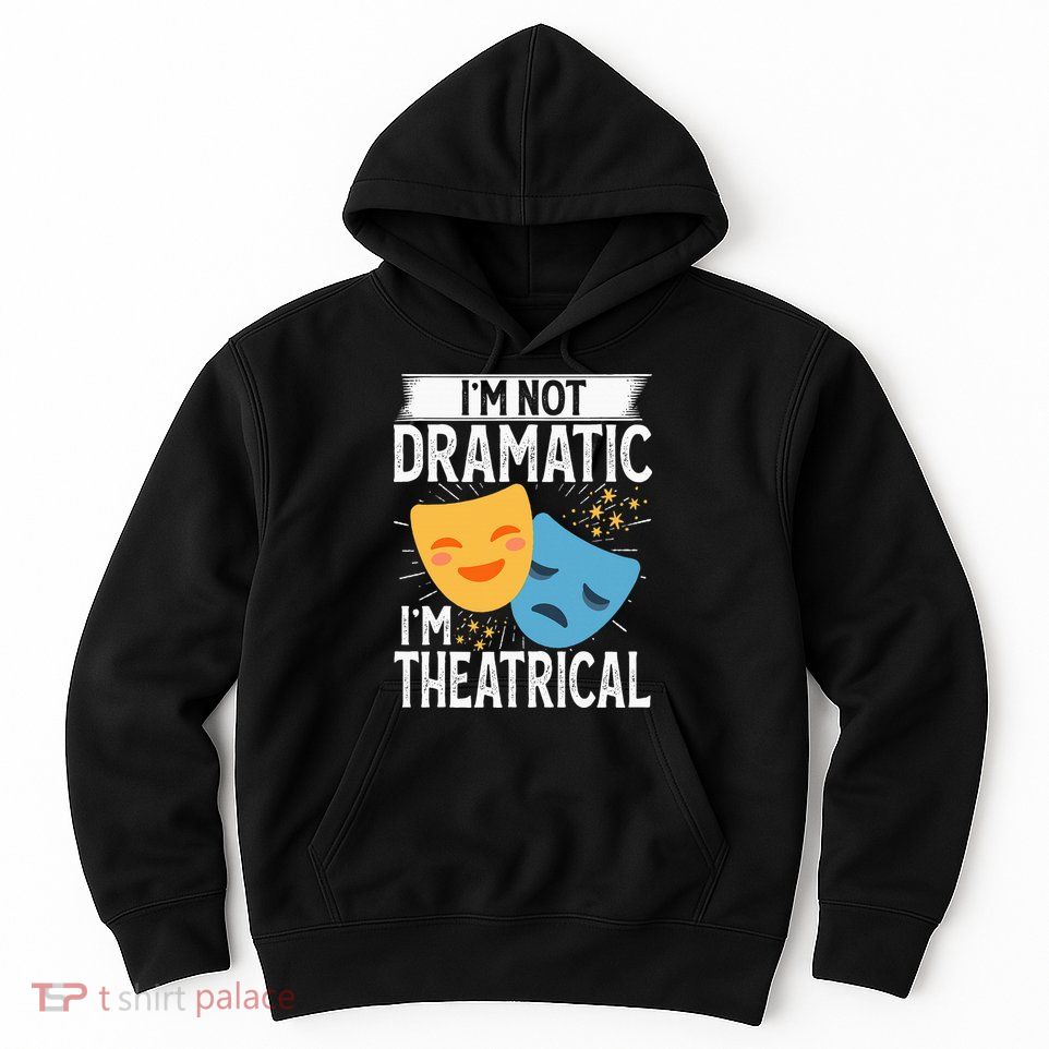 IM Not Dramatic IM Theatrical Hoodie