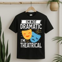 IM Not Dramatic IM Theatrical T-Shirt