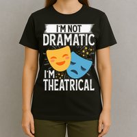 IM Not Dramatic IM Theatrical T-Shirt