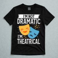 IM Not Dramatic IM Theatrical T-Shirt