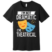 IM Not Dramatic IM Theatrical Premium T-Shirt