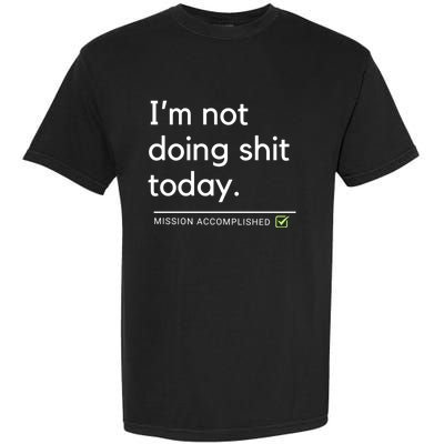 IM Not Doing Shit Today Mission Accomplished Garment-Dyed Heavyweight T-Shirt