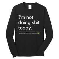 IM Not Doing Shit Today Mission Accomplished Long Sleeve Shirt