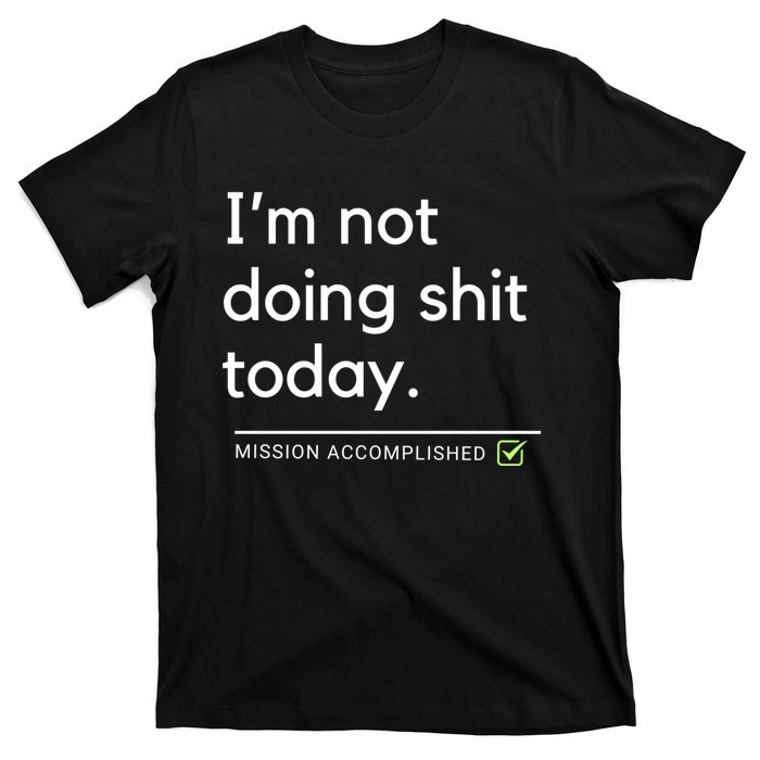 IM Not Doing Shit Today Mission Accomplished T-Shirt