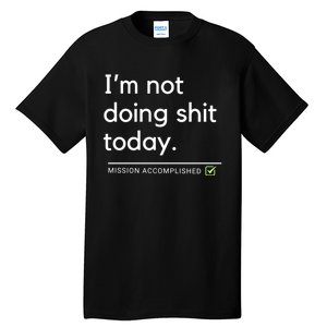 IM Not Doing Shit Today Mission Accomplished Tall T-Shirt