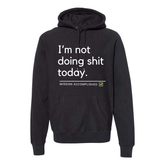 IM Not Doing Shit Today Mission Accomplished Premium Hoodie