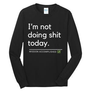 IM Not Doing Shit Today Mission Accomplished Tall Long Sleeve T-Shirt