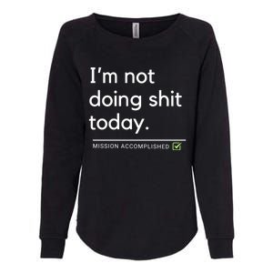 IM Not Doing Shit Today Mission Accomplished Womens California Wash Sweatshirt