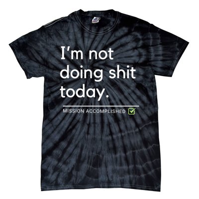 IM Not Doing Shit Today Mission Accomplished Tie-Dye T-Shirt