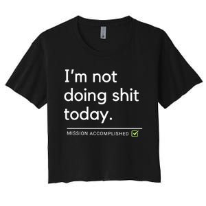 IM Not Doing Shit Today Mission Accomplished Women's Crop Top Tee