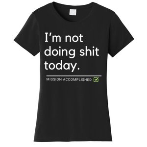 IM Not Doing Shit Today Mission Accomplished Women's T-Shirt