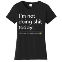 IM Not Doing Shit Today Mission Accomplished Women's T-Shirt