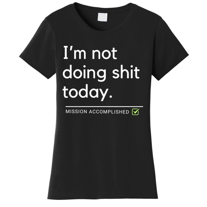 IM Not Doing Shit Today Mission Accomplished Women's T-Shirt