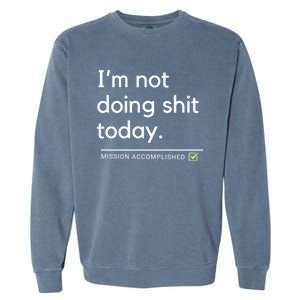 IM Not Doing Shit Today Mission Accomplished Garment-Dyed Sweatshirt