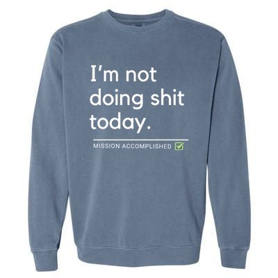 IM Not Doing Shit Today Mission Accomplished Garment-Dyed Sweatshirt