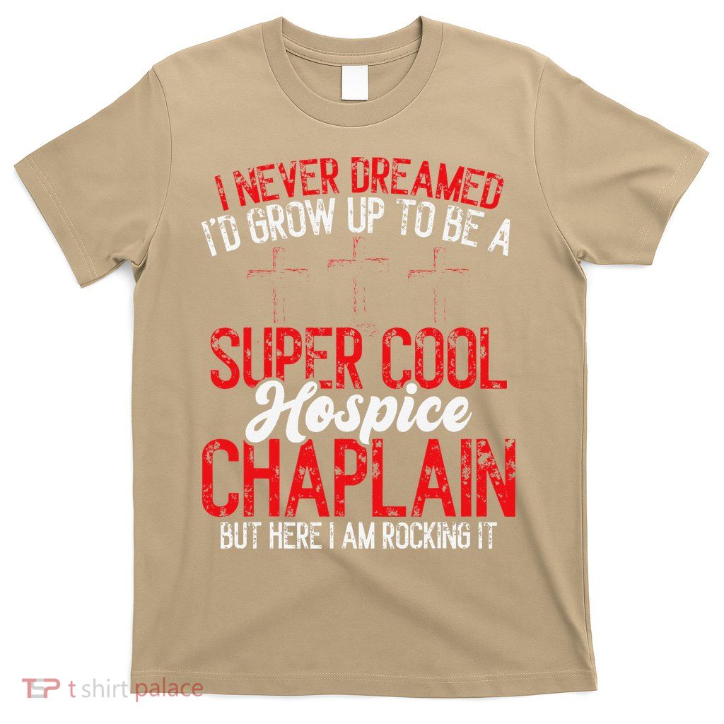 I Never Dreamed Id Grow Up To Be A Super Hospice Chaplain T-Shirt