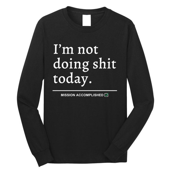 IM Not Doing Shit Today Mission Accomplished Long Sleeve Shirt