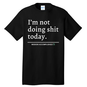 IM Not Doing Shit Today Mission Accomplished Tall T-Shirt