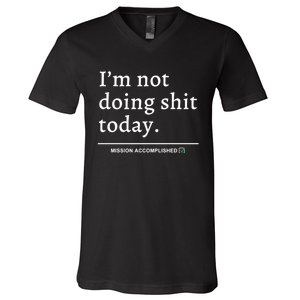 IM Not Doing Shit Today Mission Accomplished V-Neck T-Shirt