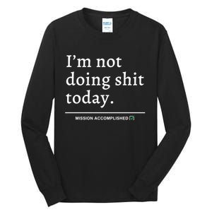 IM Not Doing Shit Today Mission Accomplished Tall Long Sleeve T-Shirt