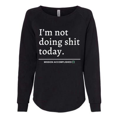 IM Not Doing Shit Today Mission Accomplished Womens California Wash Sweatshirt