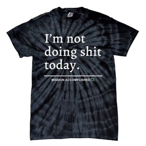 IM Not Doing Shit Today Mission Accomplished Tie-Dye T-Shirt