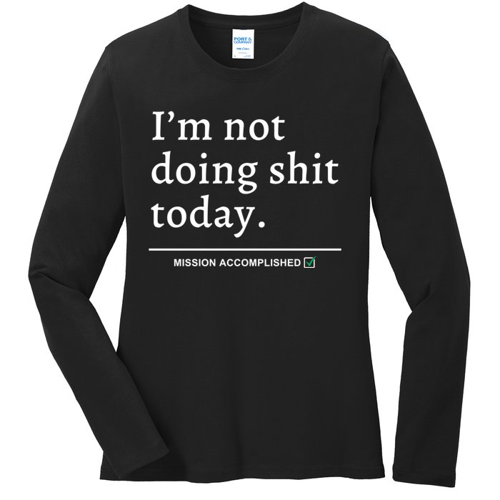 IM Not Doing Shit Today Mission Accomplished Ladies Long Sleeve Shirt