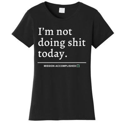 IM Not Doing Shit Today Mission Accomplished Women's T-Shirt