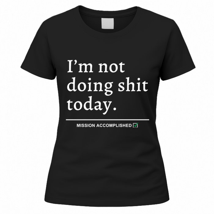 IM Not Doing Shit Today Mission Accomplished Women's T-Shirt