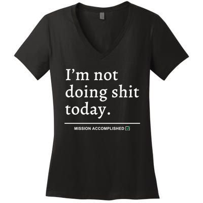 IM Not Doing Shit Today Mission Accomplished Women's V-Neck T-Shirt