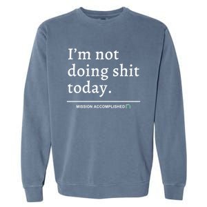 IM Not Doing Shit Today Mission Accomplished Garment-Dyed Sweatshirt