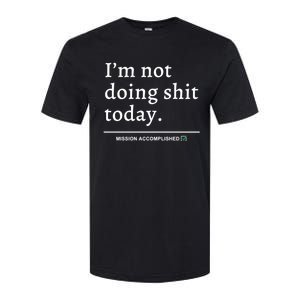 IM Not Doing Shit Today Mission Accomplished Softstyle CVC T-Shirt