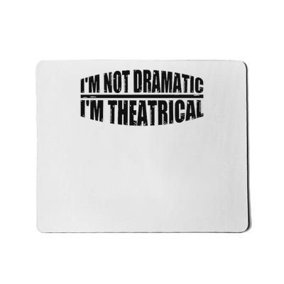 I'm Not Dramatic, I'm Theatrical . Mousepad