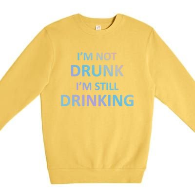 Im Not Drunk I Am Still Ing Funny Pub Crawl Beer Gift Premium Crewneck Sweatshirt