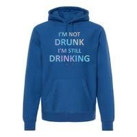 Im Not Drunk I Am Still Ing Funny Pub Crawl Beer Gift Premium Hoodie