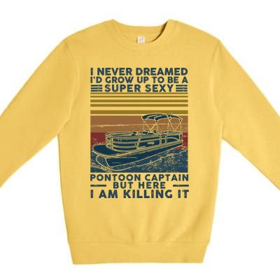 I Never Dreamed I'd Grow Up To Be A Super Sexy Pontoon Captain Premium Crewneck Sweatshirt