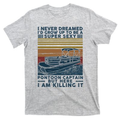 I Never Dreamed I'd Grow Up To Be A Super Sexy Pontoon Captain T-Shirt