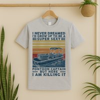 I Never Dreamed I'd Grow Up To Be A Super Sexy Pontoon Captain T-Shirt