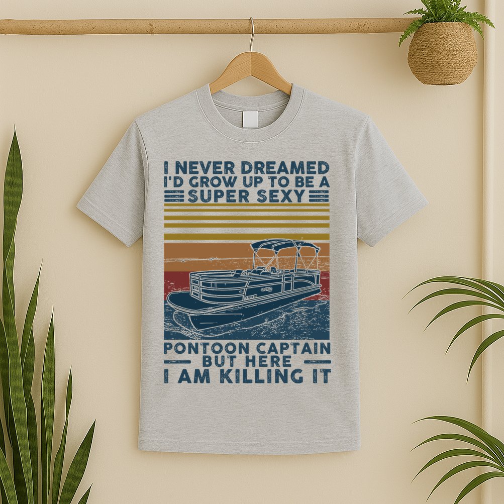 I Never Dreamed I'd Grow Up To Be A Super Sexy Pontoon Captain T-Shirt