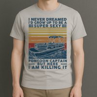 I Never Dreamed I'd Grow Up To Be A Super Sexy Pontoon Captain T-Shirt