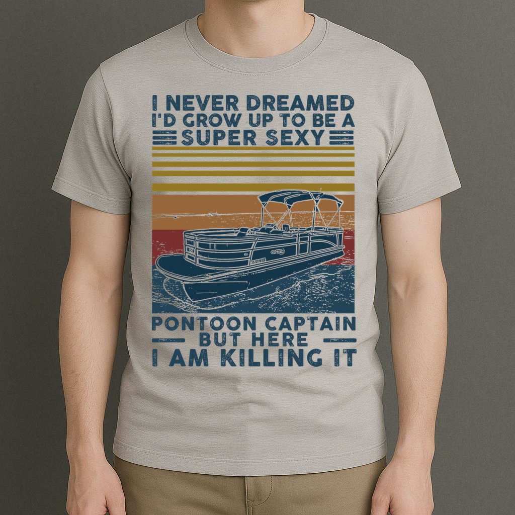 I Never Dreamed I'd Grow Up To Be A Super Sexy Pontoon Captain T-Shirt