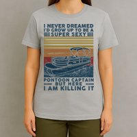 I Never Dreamed I'd Grow Up To Be A Super Sexy Pontoon Captain T-Shirt