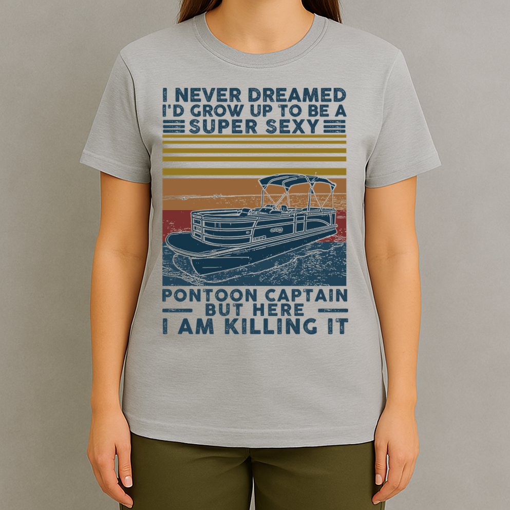 I Never Dreamed I'd Grow Up To Be A Super Sexy Pontoon Captain T-Shirt