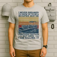 I Never Dreamed I'd Grow Up To Be A Super Sexy Pontoon Captain T-Shirt
