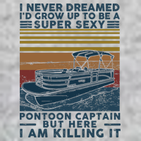 I Never Dreamed I'd Grow Up To Be A Super Sexy Pontoon Captain T-Shirt