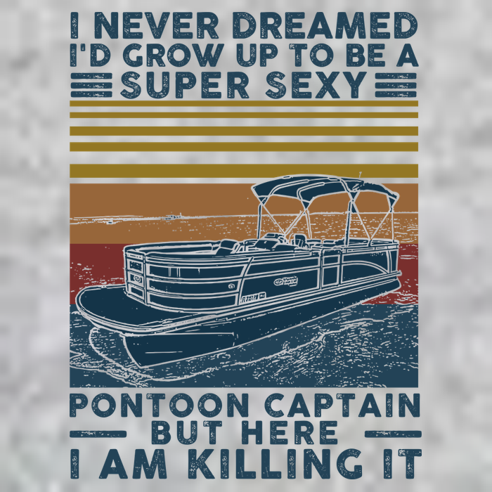 I Never Dreamed I'd Grow Up To Be A Super Sexy Pontoon Captain T-Shirt
