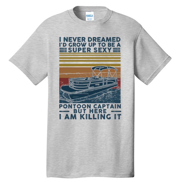 I Never Dreamed I'd Grow Up To Be A Super Sexy Pontoon Captain Tall T-Shirt